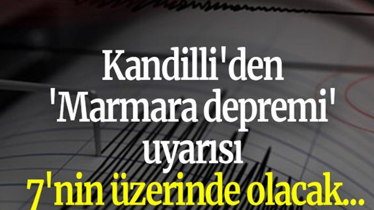 Kandilli'den 'Marmara depremi' uyarısı: 7'nin üzerinde olacak...